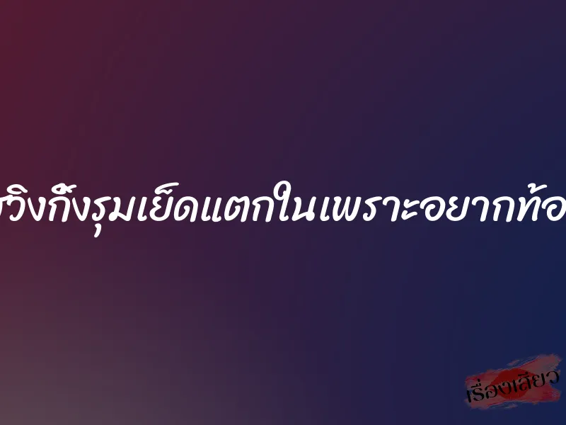 สวิงกิ้งรุมเย็ดแตกในเพราะอยากท้อง