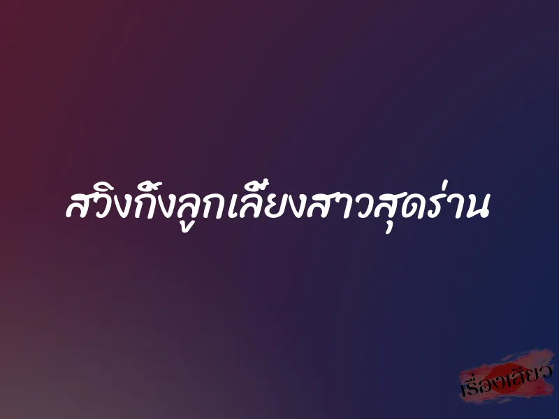 สวิงกิ้งลูกเลี้ยงสาวสุดร่าน