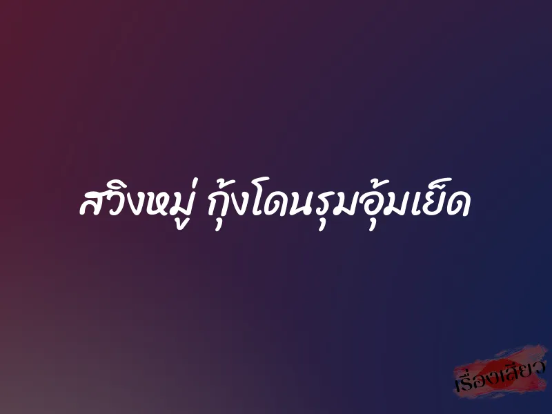 สวิงหมู่ กุ้งโดนรุมอุ้มเย็ด