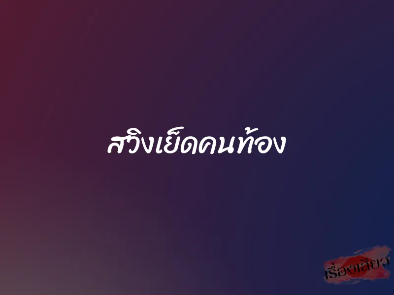 สวิงเย็ดคนท้อง