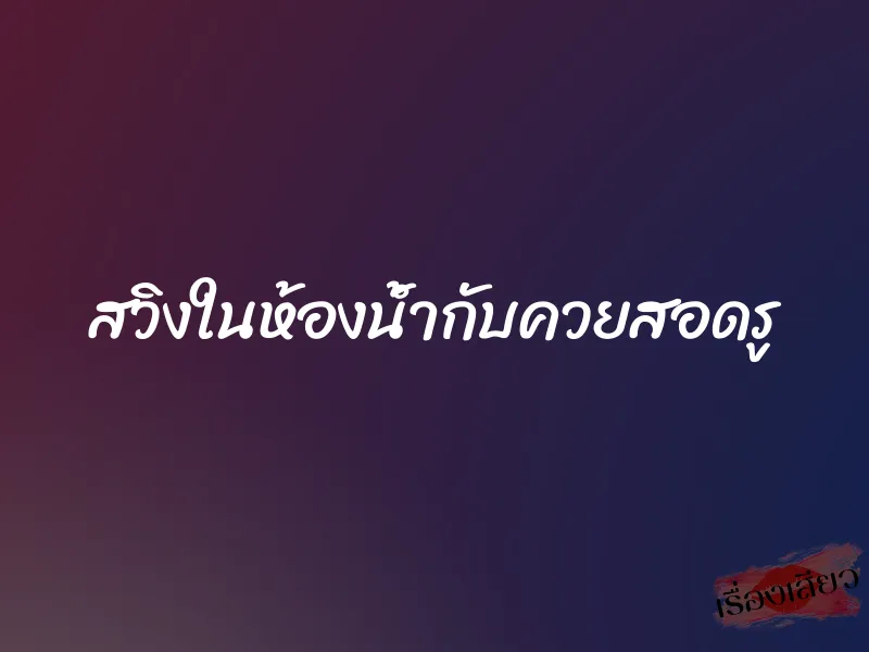 สวิงในห้องน้ำกับควยสอดรู