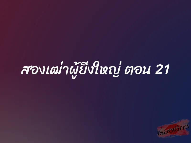 สองเฒ่าผู้ยิ่งใหญ่ ตอน 21