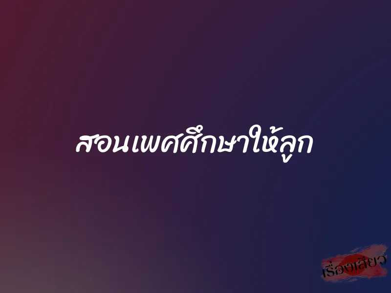 สอนเพศศึกษาให้ลูก