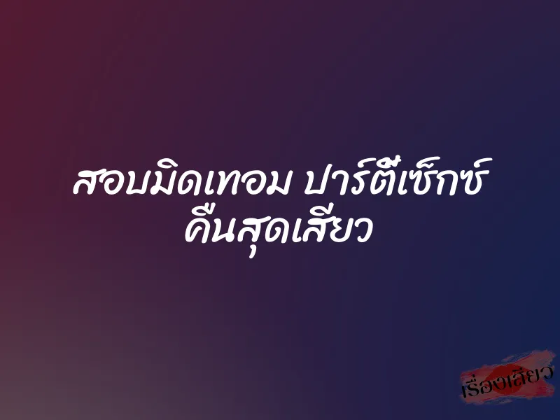 สอบมิดเทอม ปาร์ตี้เซ็กซ์ คืนสุดเสียว