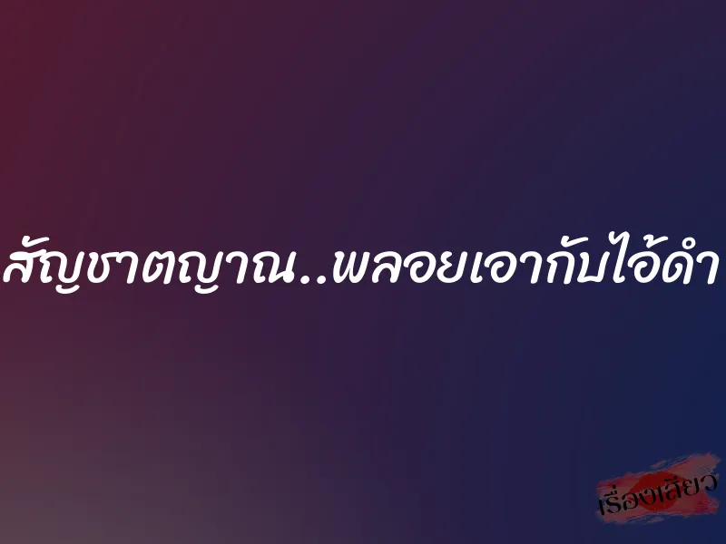 สัญชาตญาณ..พลอยเอากับไอ้ดำ