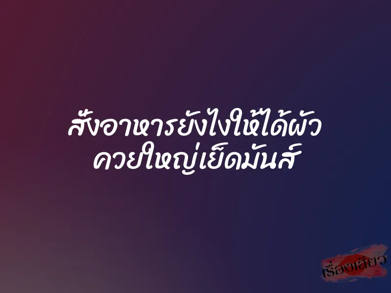 สั่งอาหารยังไงให้ได้ผัว ควยใหญ่เย็ดมันส์