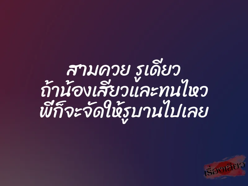 สามควย รูเดียว ถ้าน้องเสียวและทนไหว พี่ก็จะจัดให้รูบานไปเลย