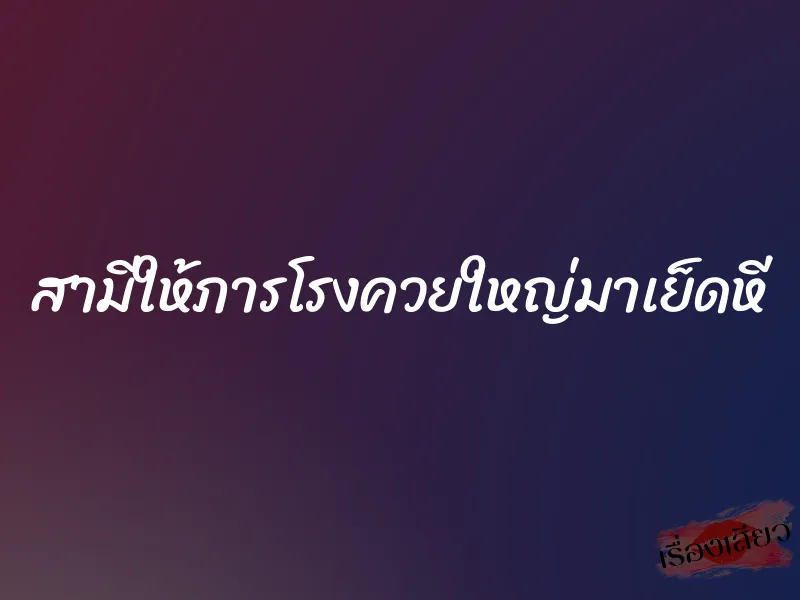 สามีให้ภารโรงควยใหญ่มาเย็ดหี