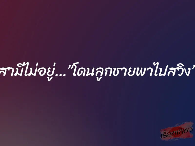 สามีไม่อยู่…”โดนลูกชายพาไปสวิง”