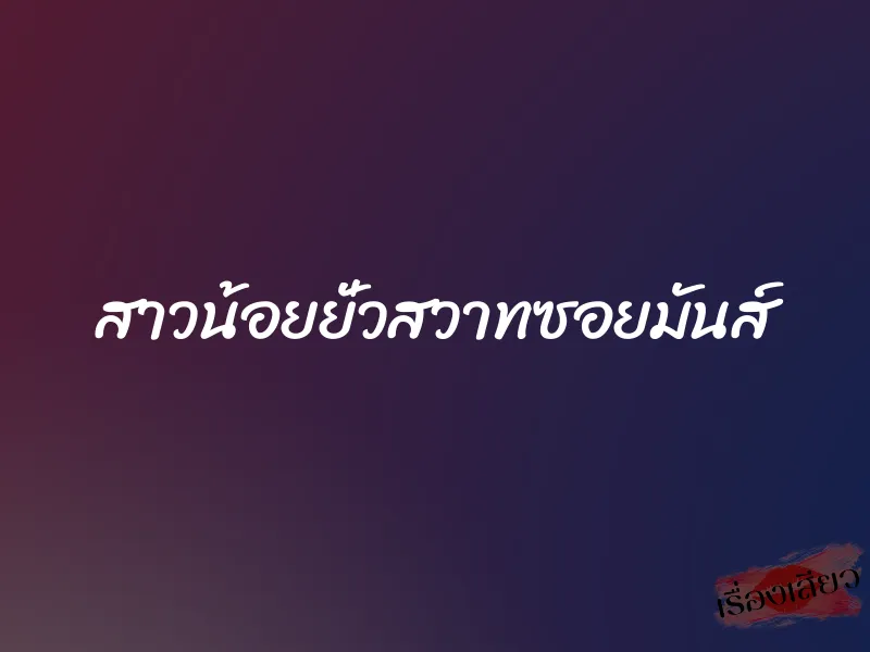 สาวน้อยยั่วสวาทซอยมันส์