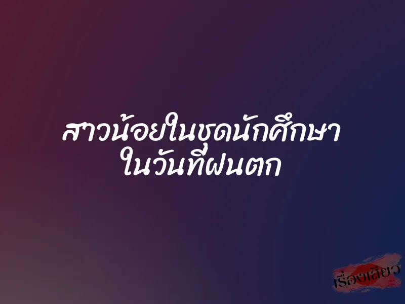 สาวน้อยในชุดนักศึกษา ในวันที่ฝนตก