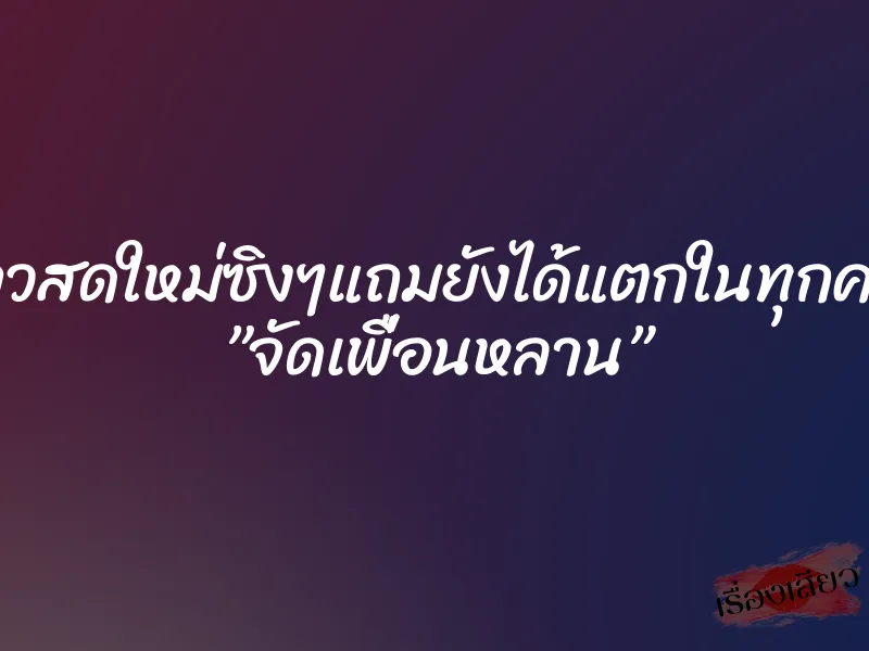 สาวสดใหม่ซิงๆแถมยังได้แตกในทุกครั้ง ”จัดเพื่อนหลาน”