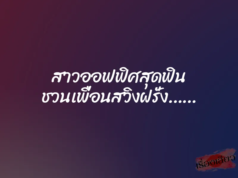 สาวออฟฟิศสุดฟิน ชวนเพื่อนสวิงฝรั่ง……