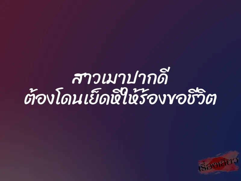 สาวเมาปากดี ต้องโดนเย็ดหีให้ร้องขอชีวิต