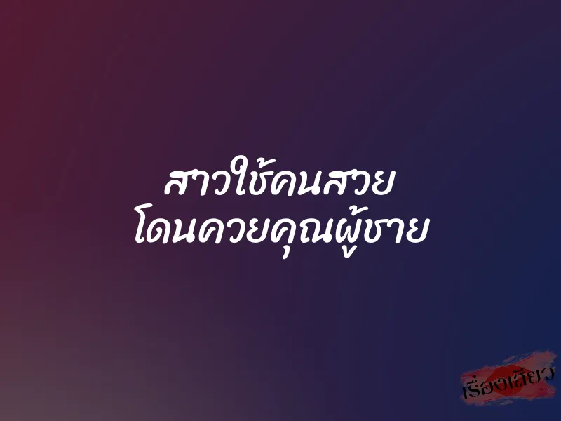 สาวใช้คนสวย โดนควยคุณผู้ชาย