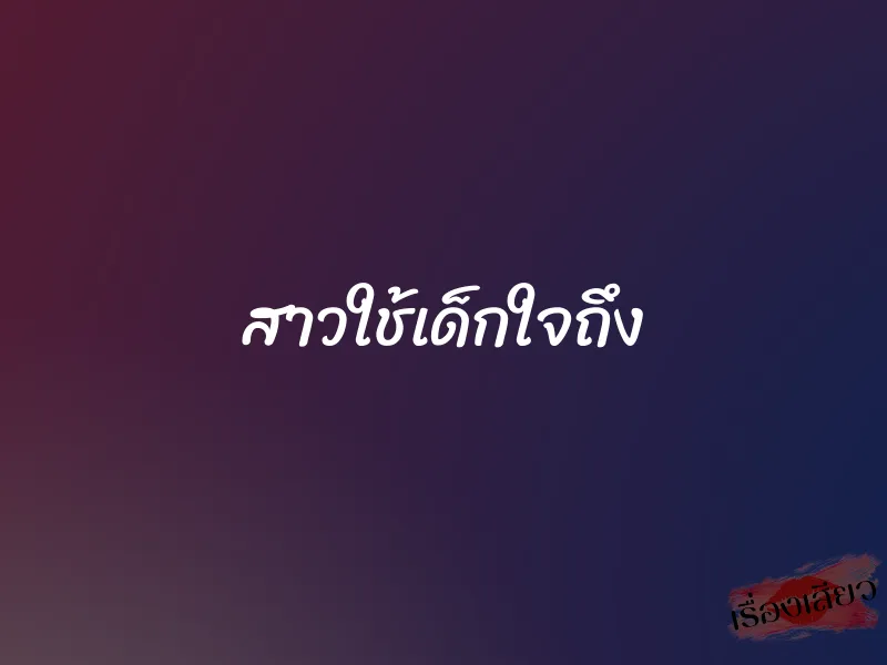 สาวใช้เด็กใจถึง