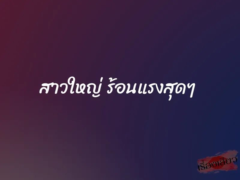 สาวใหญ่ ร้อนแรงสุดๆ