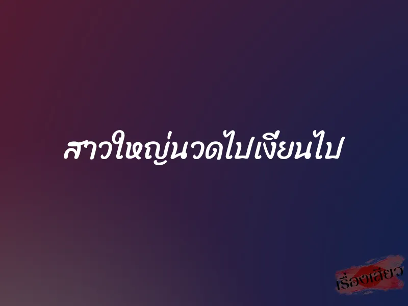 สาวใหญ่นวดไปเงี่ยนไป