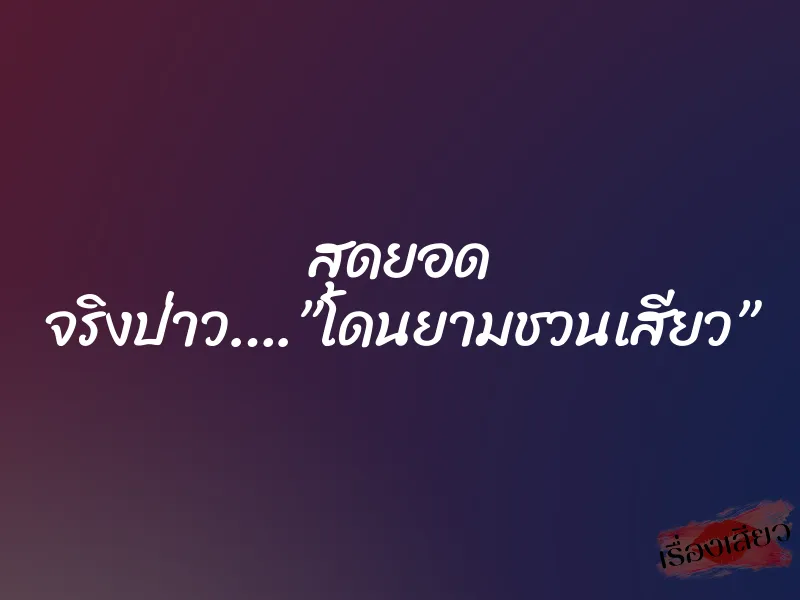 สุดยอด จริงป่าว….”โดนยามชวนเสียว”