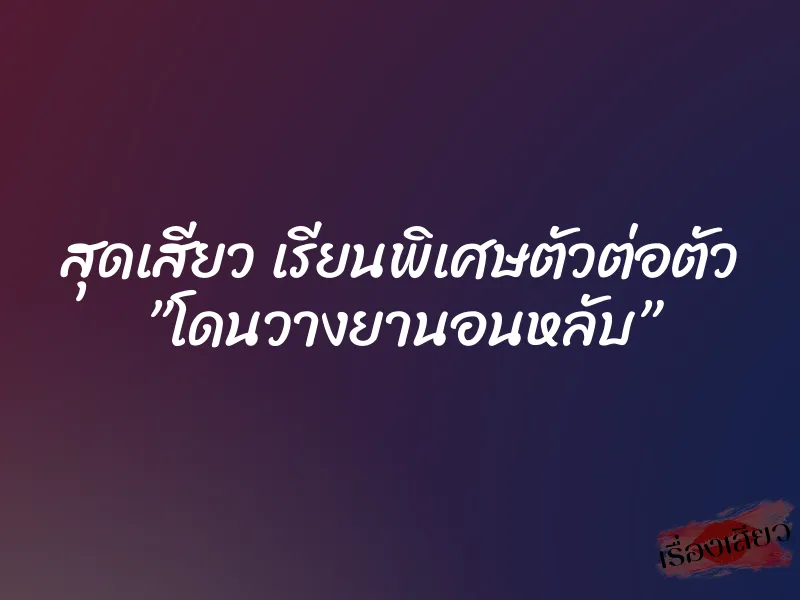 สุดเสียว เรียนพิเศษตัวต่อตัว ”โดนวางยานอนหลับ”