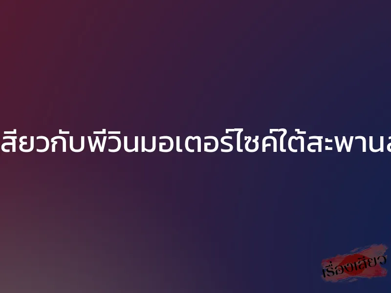 สุดเสียวกับพี่วินมอเตอร์ไซค์ใต้สะพานลอย