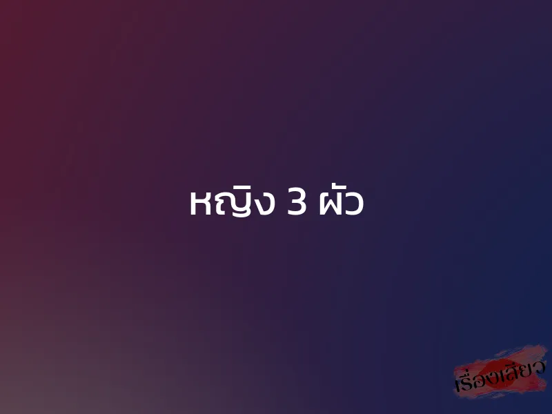 หญิง 3 ผัว