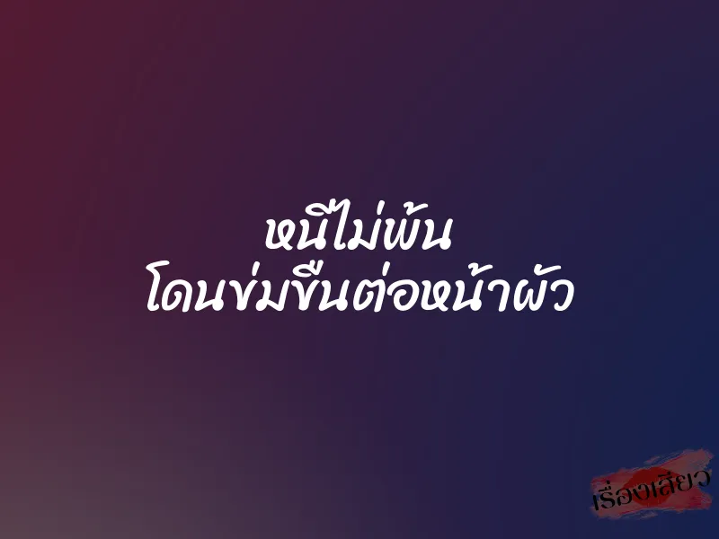 หนีไม่พ้น โดนข่มขืนต่อหน้าผัว