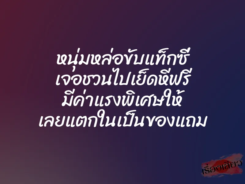 หนุ่มหล่อขับแท็กซี่ เจอชวนไปเย็ดหีฟรี มีค่าแรงพิเศษให้ เลยแตกในเป็นของแถม