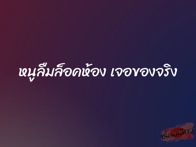 หนูลืมล็อคห้อง เจอของจริง