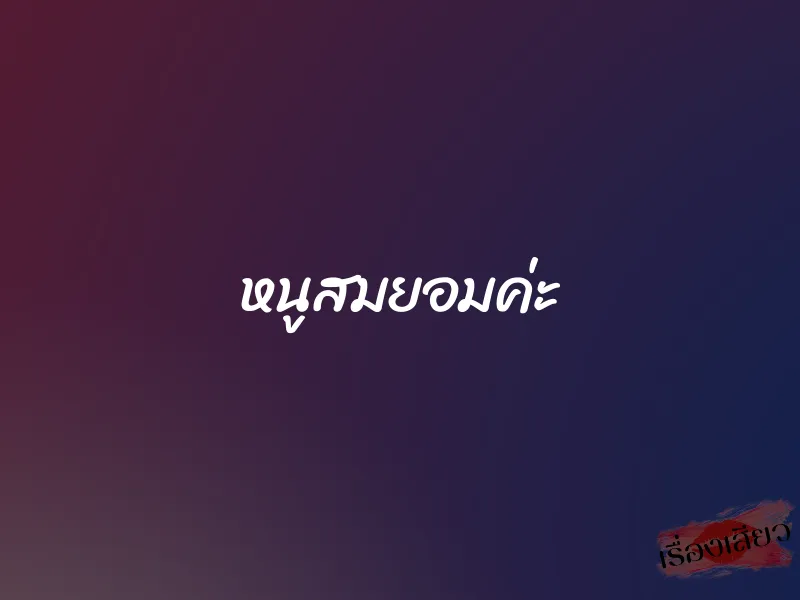 หนูสมยอมค่ะ