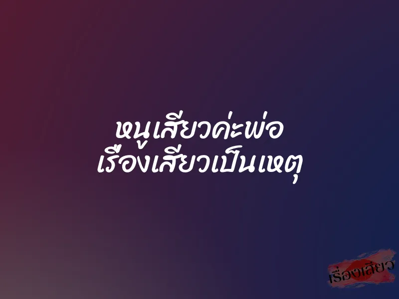 หนูเสียวค่ะพ่อ เรื่องเสียวเป็นเหตุ