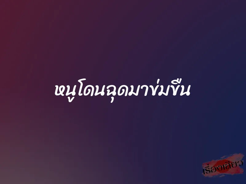 หนูโดนฉุดมาข่มขืน