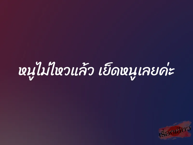 หนูไม่ไหวแล้ว เย็ดหนูเลยค่ะ