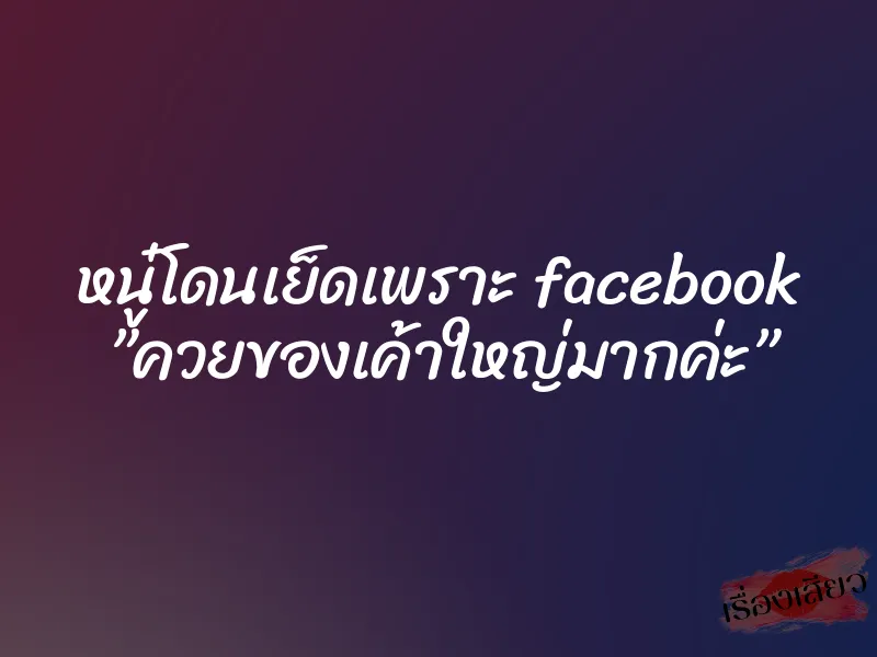 หนู๋โดนเย็ดเพราะ facebook ”ควยของเค้าใหญ่มากค่ะ”