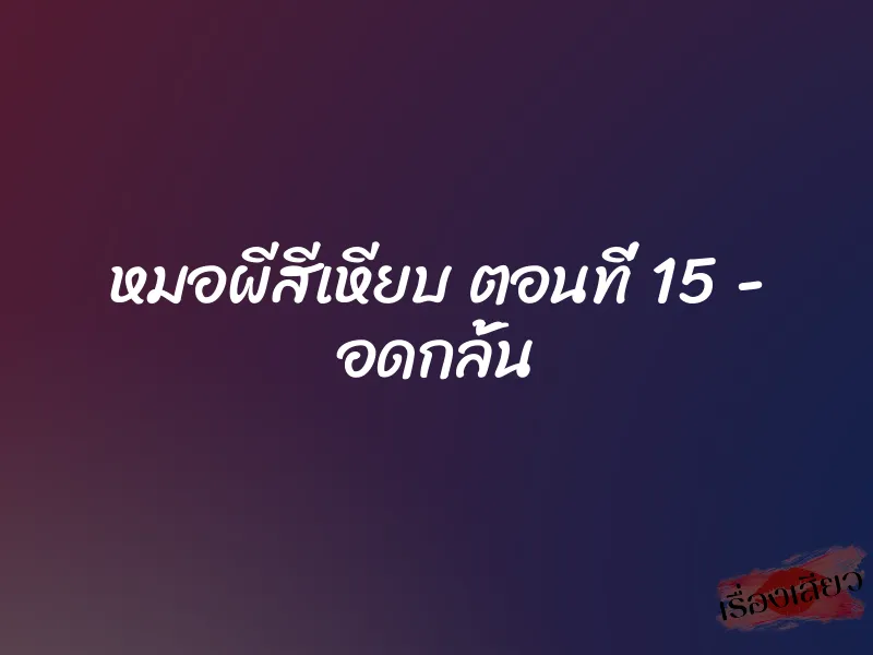 หมอผีสีเหียบ ตอนที่ 15 - อดกลั้น