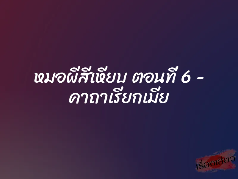 หมอผีสีเหียบ ตอนที่ 6 – คาถาเรียกเมีย