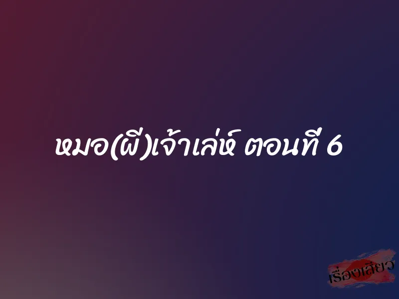 หมอ(ผี)เจ้าเล่ห์ ตอนที่ 6