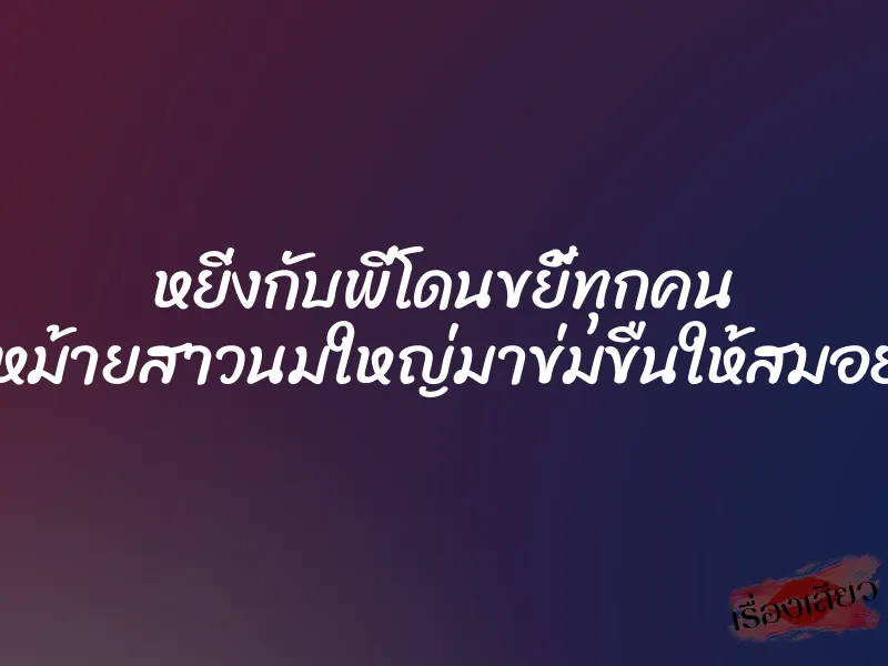 หยิ่งกับพี่โดนขยี้ทุกคน จับหม้ายสาวนมใหญ่มาข่มขืนให้สมอยาก