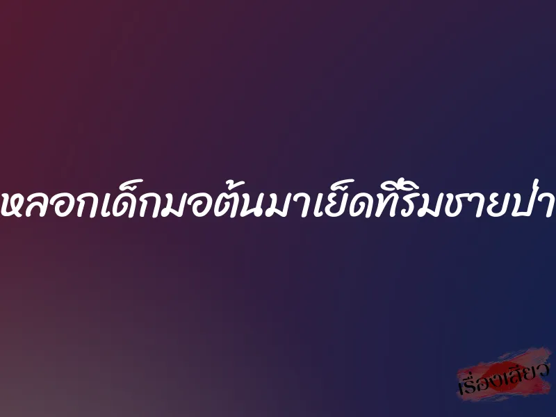 หลอกเด็กมอต้นมาเย็ดที่ริมชายป่า