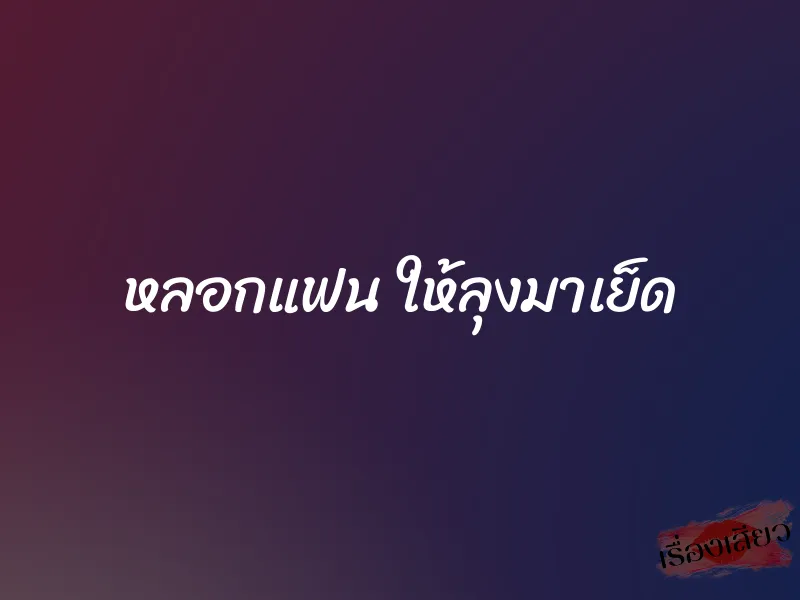 หลอกแฟน ให้ลุงมาเย็ด