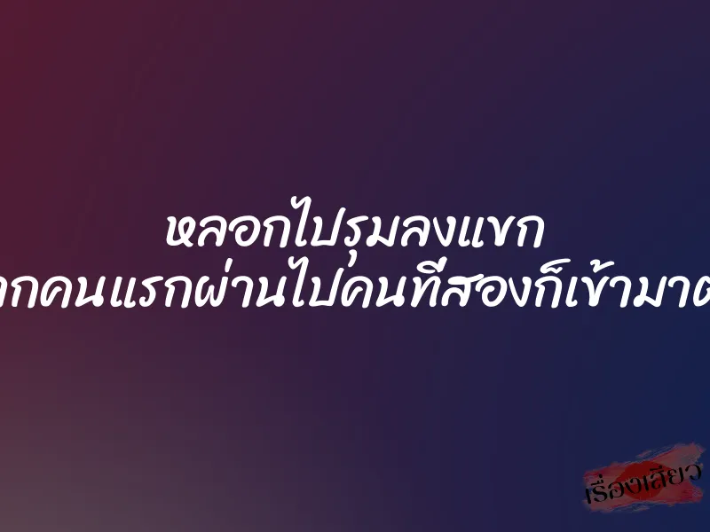 หลอกไปรุมลงแขก จากคนแรกผ่านไปคนที่สองก็เข้ามาต่อ