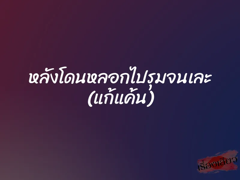 หลังโดนหลอกไปรุมจนเละ (แก้แค้น)