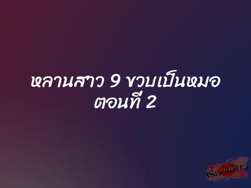 หลานสาว 9 ขวบเป็นหมอ ตอนที่ 2