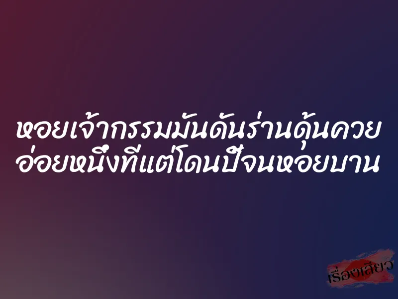 หอยเจ้ากรรมมันดันร่านดุ้นควย อ่อยหนึ่งทีแต่โดนปี้จนหอยบาน