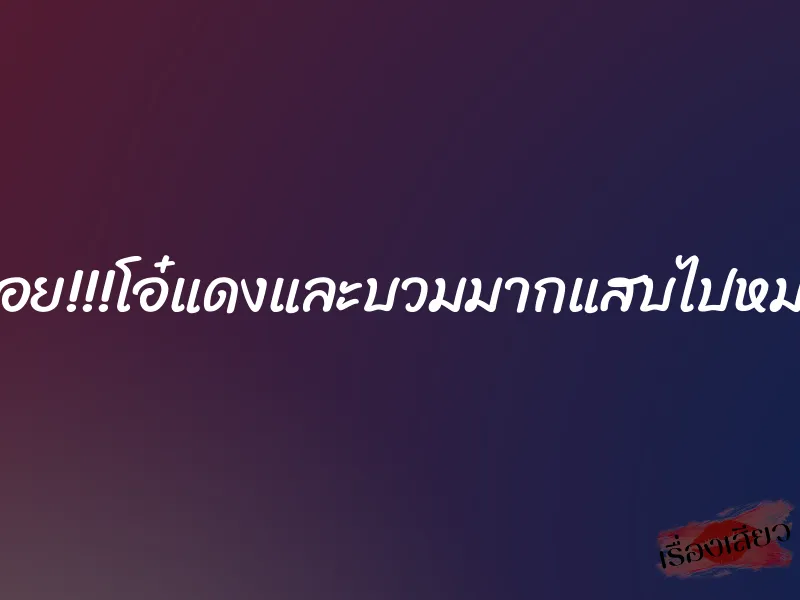 หอย!!!โอ๋แดงและบวมมากแสบไปหมด