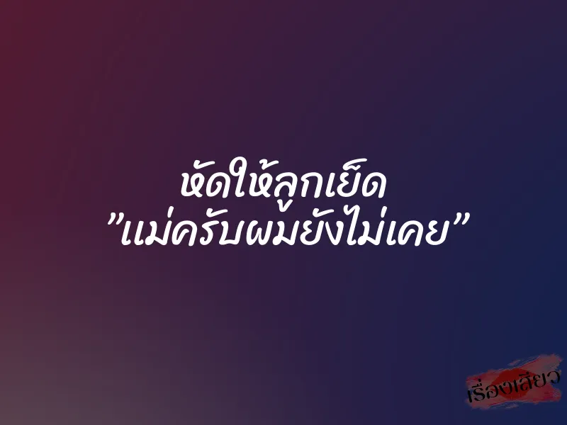 หัดให้ลูกเย็ด ”เเม่ครับผมยังไม่เคย”