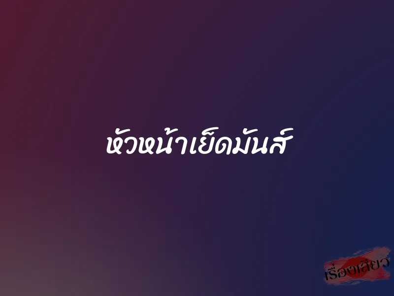 หัวหน้าเย็ดมันส์