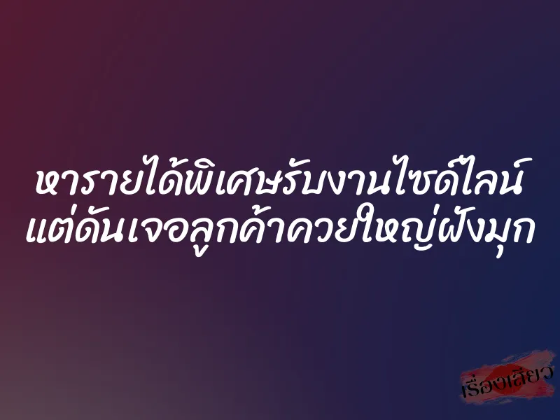 หารายได้พิเศษรับงานไซด์ไลน์ แต่ดันเจอลูกค้าควยใหญ่ฝังมุก