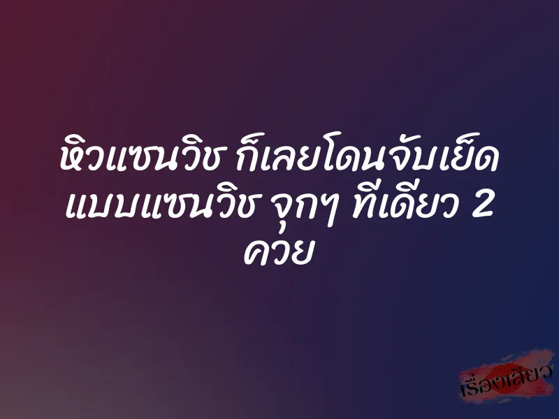 หิวแซนวิช ก็เลยโดนจับเย็ด แบบแซนวิช จุกๆ ทีเดียว 2 ควย