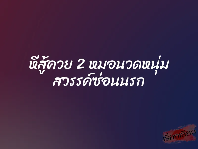 หีสู้ควย 2 หมอนวดหนุ่ม สวรรค์ซ่อนนรก